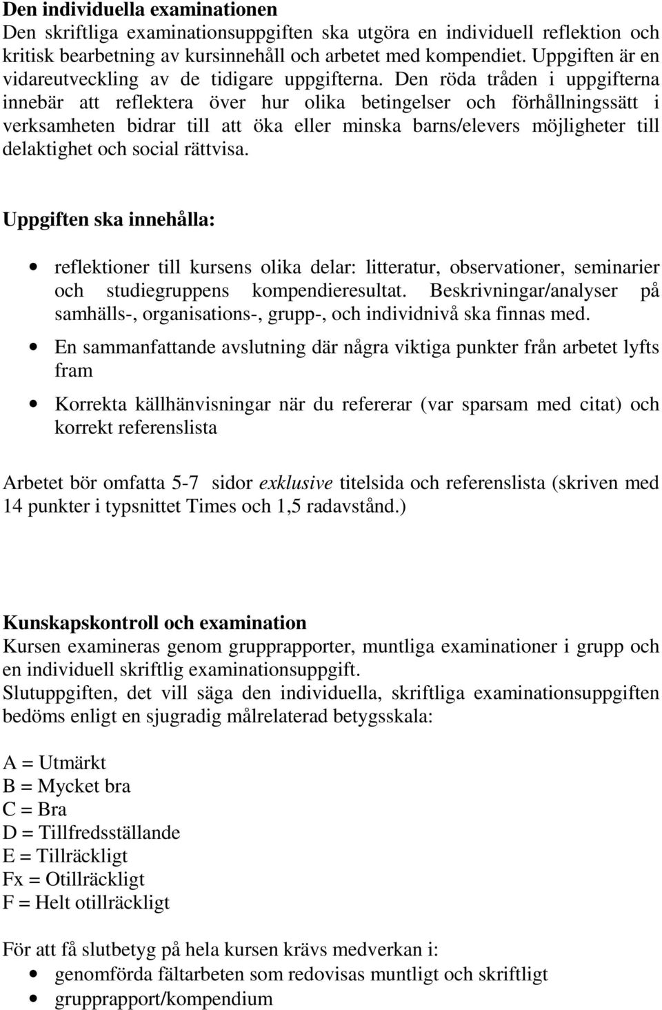 Den röda tråden i uppgifterna innebär att reflektera över hur olika betingelser och förhållningssätt i verksamheten bidrar till att öka eller minska barns/elevers möjligheter till delaktighet och