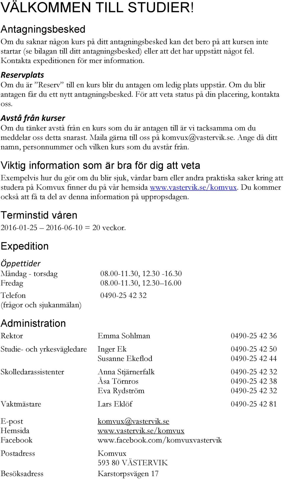 Kontakta expeditionen för mer information. Reservplats Om du är Reserv till en kurs blir du antagen om ledig plats uppstår. Om du blir antagen får du ett nytt antagningsbesked.