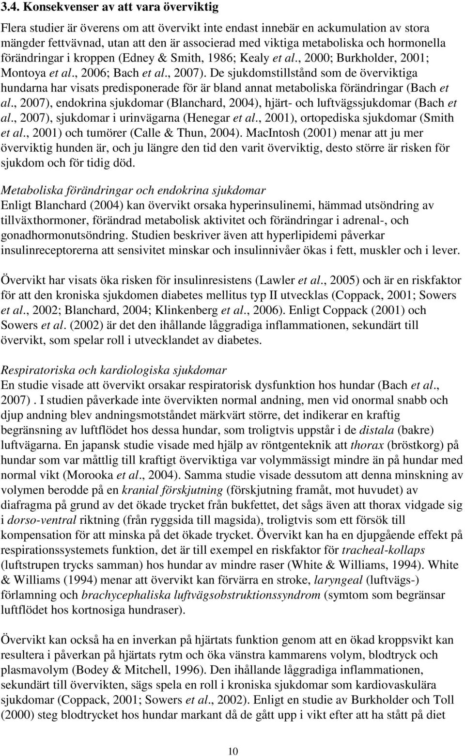 De sjukdomstillstånd som de överviktiga hundarna har visats predisponerade för är bland annat metaboliska förändringar (Bach et al.