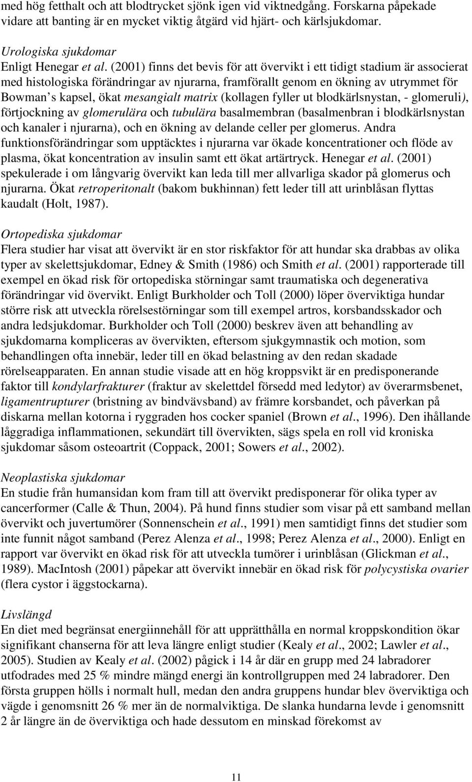 (2001) finns det bevis för att övervikt i ett tidigt stadium är associerat med histologiska förändringar av njurarna, framförallt genom en ökning av utrymmet för Bowman s kapsel, ökat mesangialt