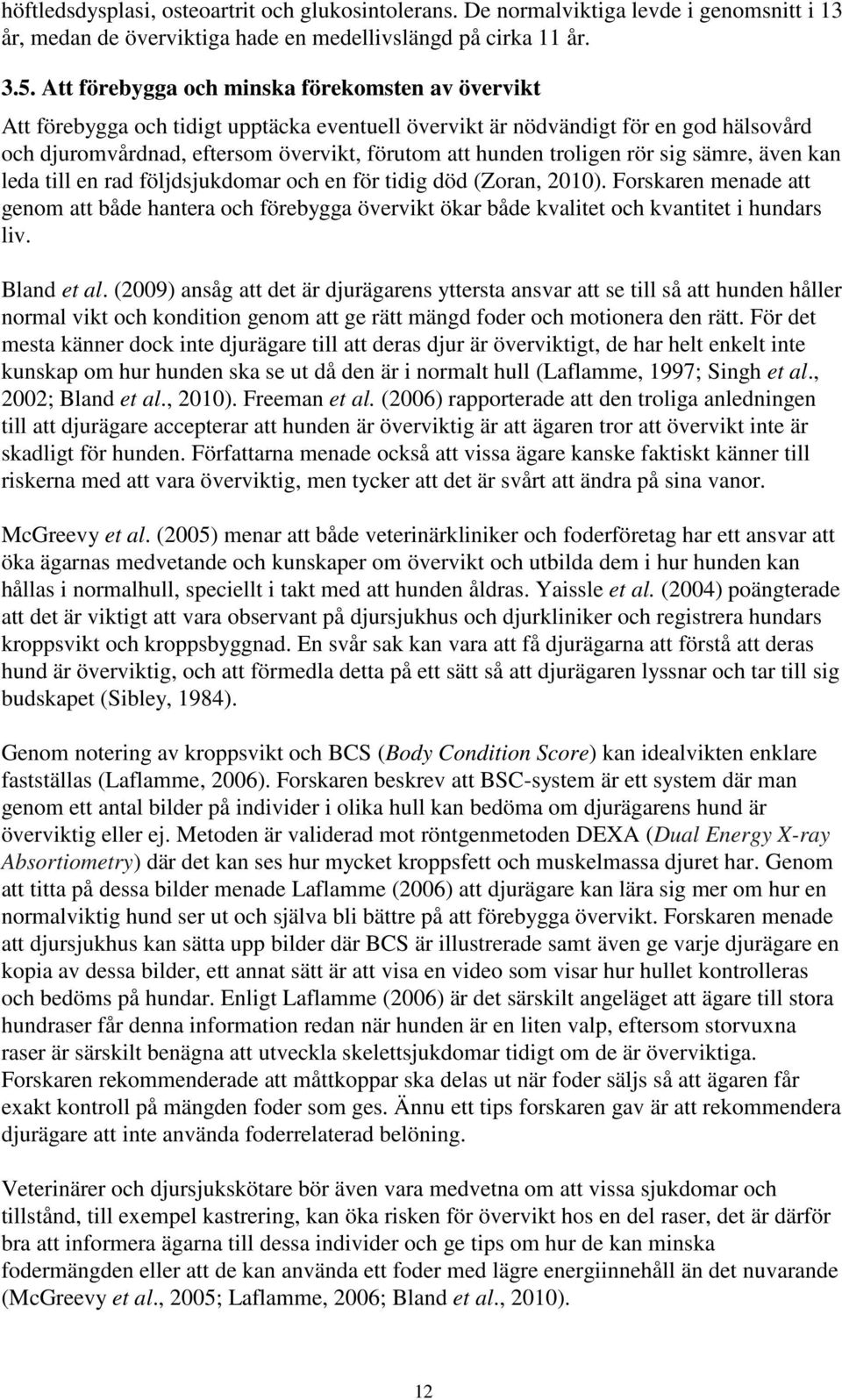 troligen rör sig sämre, även kan leda till en rad följdsjukdomar och en för tidig död (Zoran, 2010).