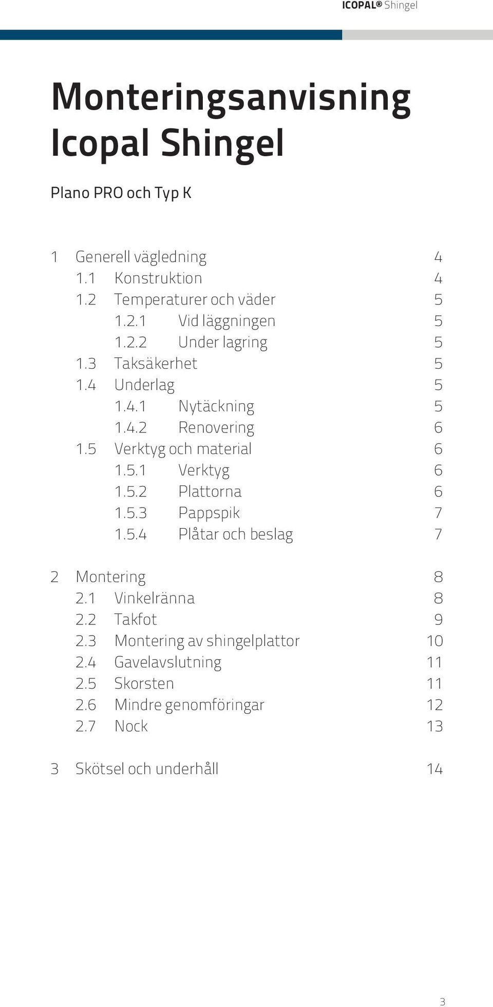 5 Verktyg och material 6 1.5.1 Verktyg 6 1.5.2 Plattorna 6 1.5.3 Pappspik 7 1.5.4 Plåtar och beslag 7 2 Montering 8 2.1 Vinkelränna 8 2.