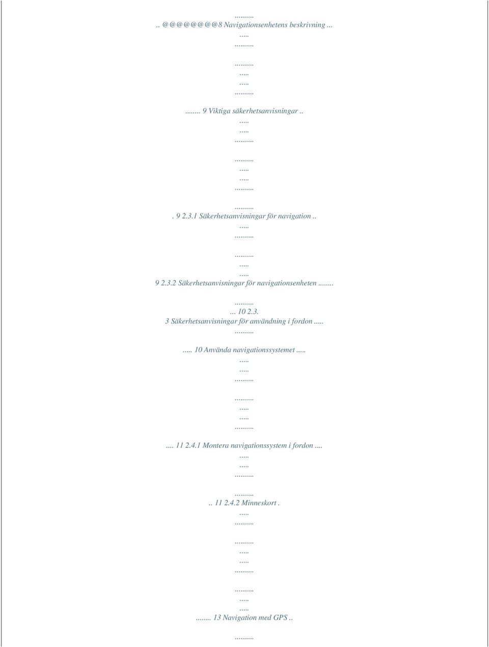 ..... 10 2.3. 3 Säkerhetsanvisningar för användning i fordon 10 Använda navigationssystemet.