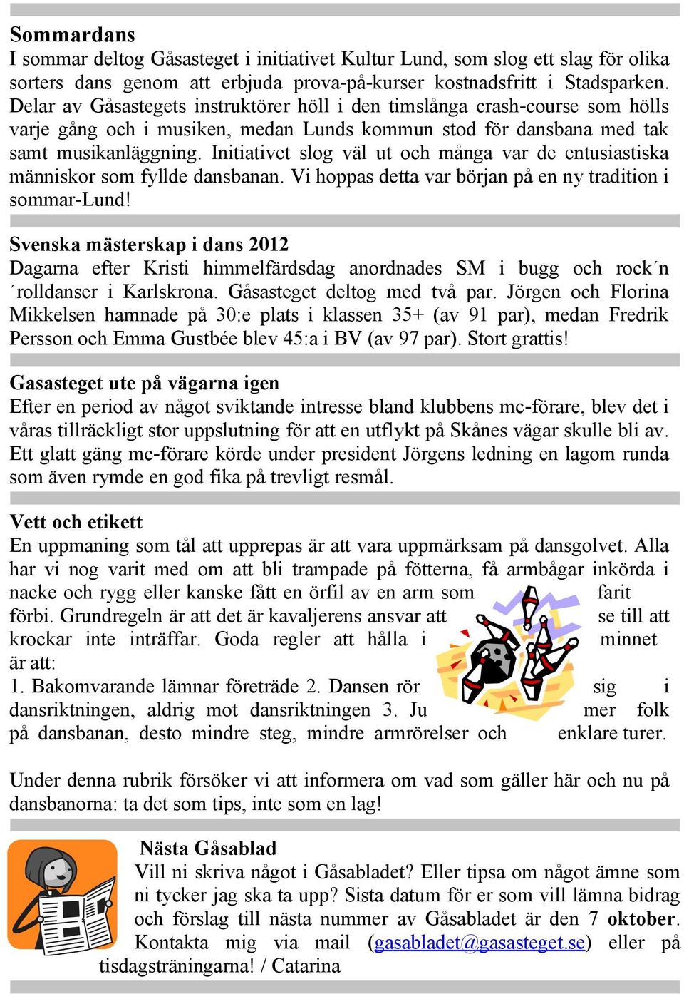 Initiativet slog väl ut och många var de entusiastiska människor som fyllde dansbanan. Vi hoppas detta var början på en ny tradition i sommar-lund!