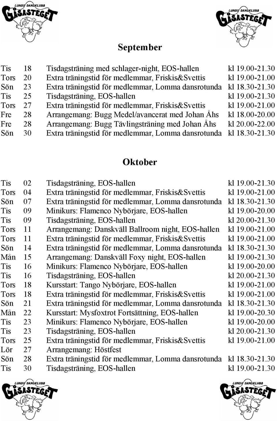 00 Oktober Lör 02 04 07 09 09 11 11 14 15 16 16 18 18 21 22 23 23 25 27 28 30 dagsträning, EOS-hallen Minikurs: Flamenco Nybörjare, EOS-hallen dagsträning, EOS-hallen Arrangemang: Danskväll Ballroom