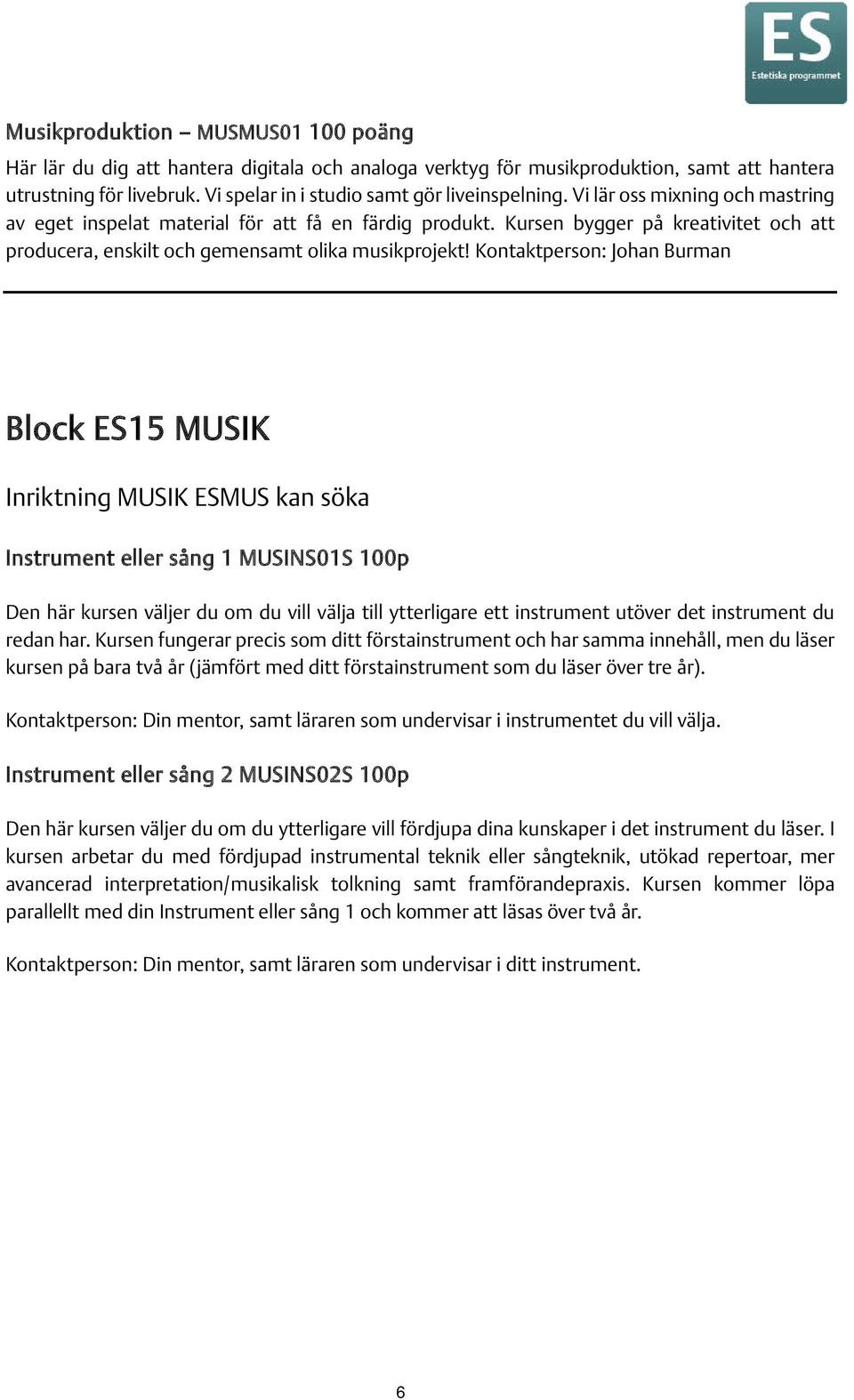 Kontaktperson: Johan Burman Block ES15 MUSIK Inriktning MUSIK ESMUS kan söka Instrument eller sång 1 MUSINS01S 100p Den här kursen väljer du om du vill välja till ytterligare ett instrument utöver