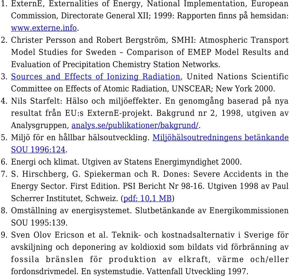 Sources and Effects of Ionizing Radiation, United Nations Scientific Committee on Effects of Atomic Radiation, UNSCEAR; New York 2000. 4. Nils Starfelt: Hälso och miljöeffekter.