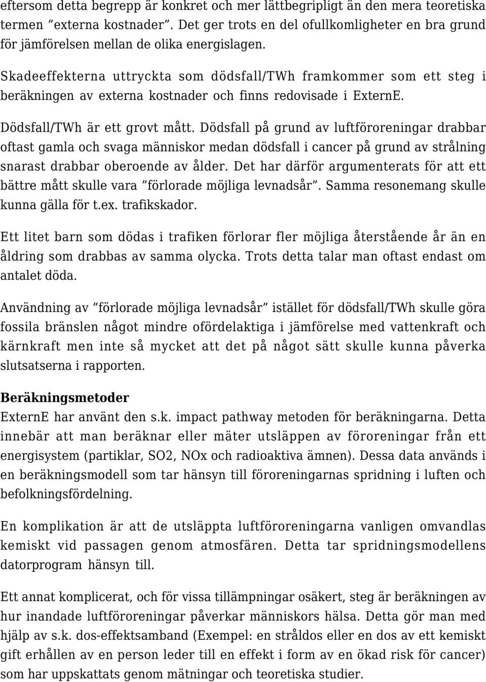 Skadeeffekterna uttryckta som dödsfall/twh framkommer som ett steg i beräkningen av externa kostnader och finns redovisade i ExternE. Dödsfall/TWh är ett grovt mått.