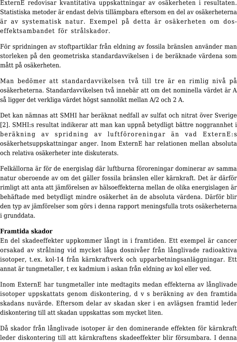 För spridningen av stoftpartiklar från eldning av fossila bränslen använder man storleken på den geometriska standardavvikelsen i de beräknade värdena som mått på osäkerheten.