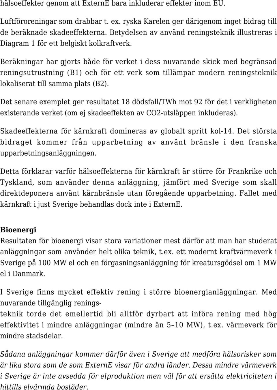 Beräkningar har gjorts både för verket i dess nuvarande skick med begränsad reningsutrustning (B1) och för ett verk som tillämpar modern reningsteknik lokaliserat till samma plats (B2).