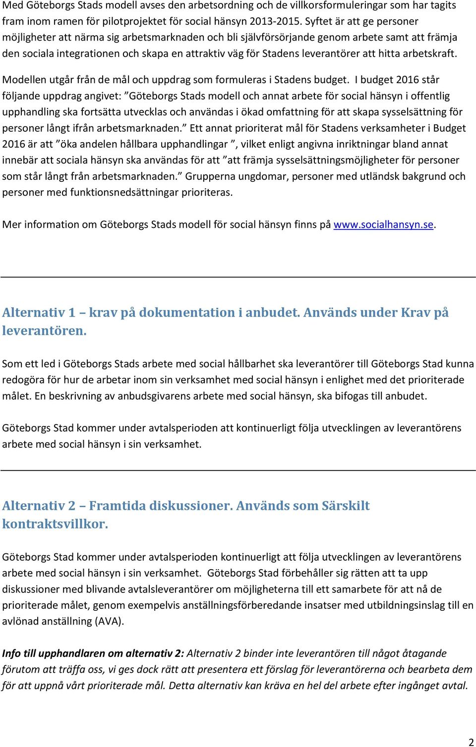 att hitta arbetskraft. Modellen utgår från de mål och uppdrag som formuleras i Stadens budget.