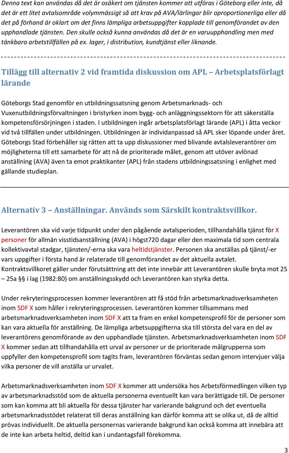 Den skulle också kunna användas då det är en varuupphandling men med tänkbara arbetstillfällen på ex. lager, i distribution, kundtjänst eller liknande.