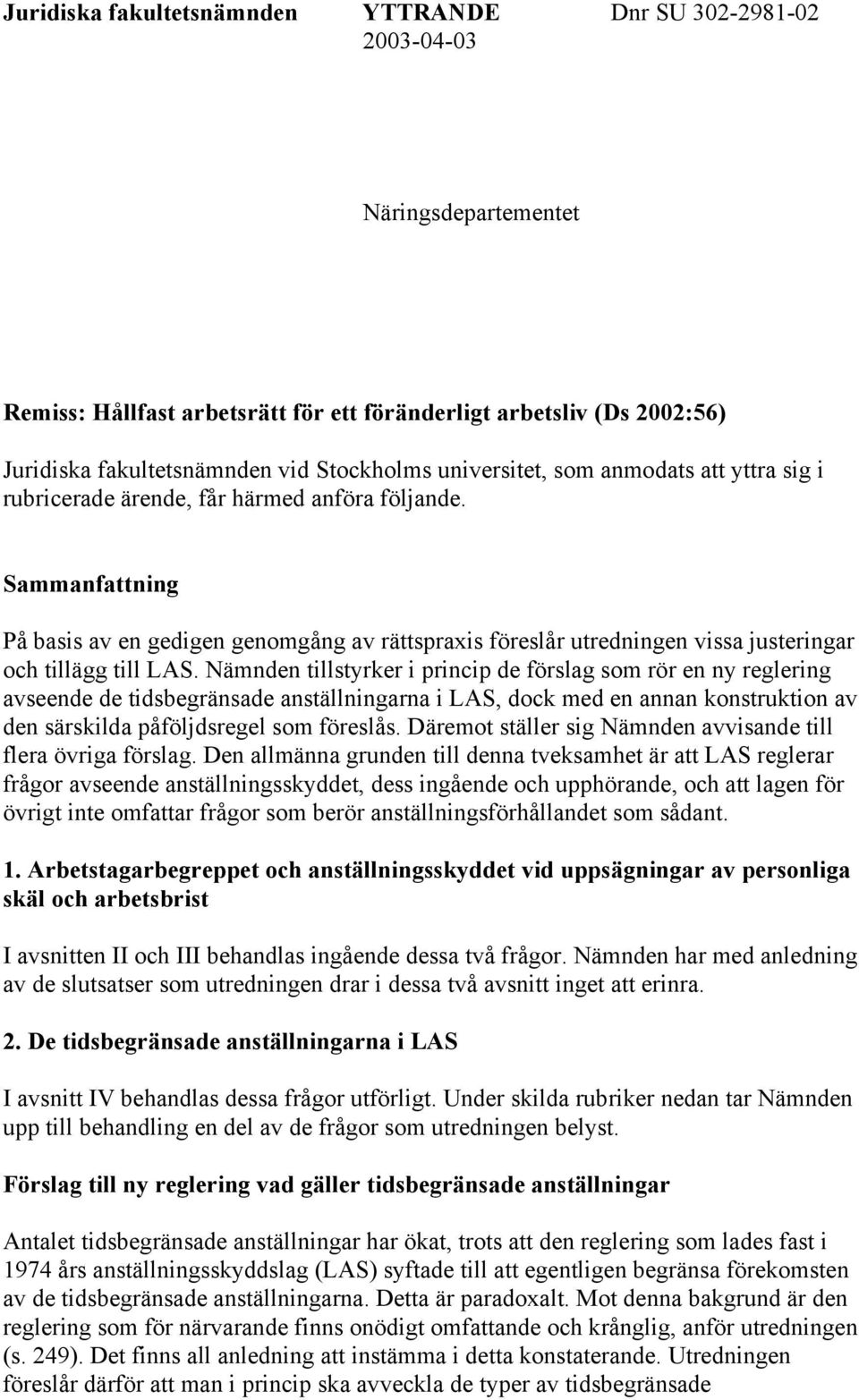 Sammanfattning På basis av en gedigen genomgång av rättspraxis föreslår utredningen vissa justeringar och tillägg till LAS.