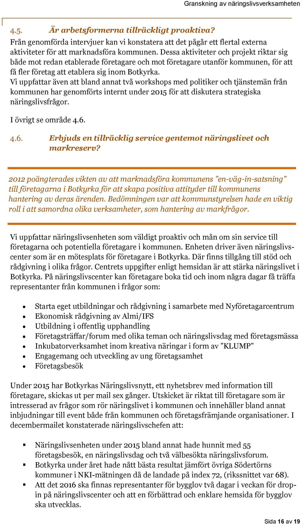 Vi uppfattar även att bland annat två workshops med politiker och tjänstemän från kommunen har genomförts internt under 2015 för att diskutera strategiska näringslivsfrågor. I övrigt se område 4.6.