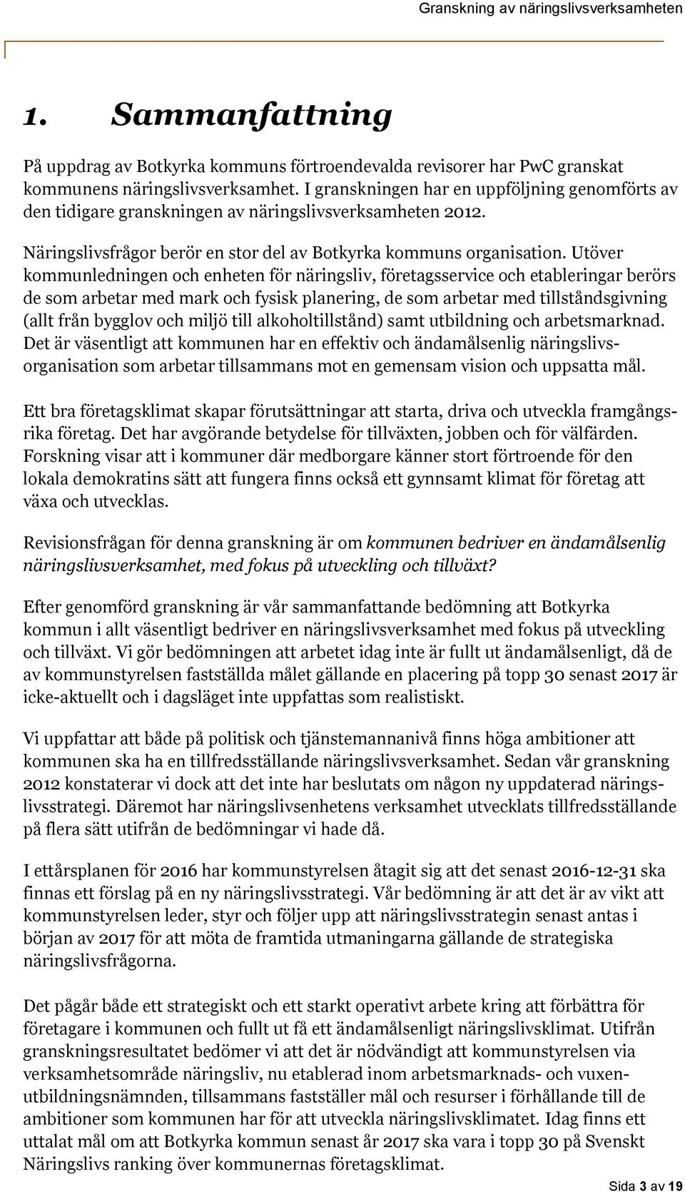 Utöver kommunledningen och enheten för näringsliv, företagsservice och etableringar berörs de som arbetar med mark och fysisk planering, de som arbetar med tillståndsgivning (allt från bygglov och