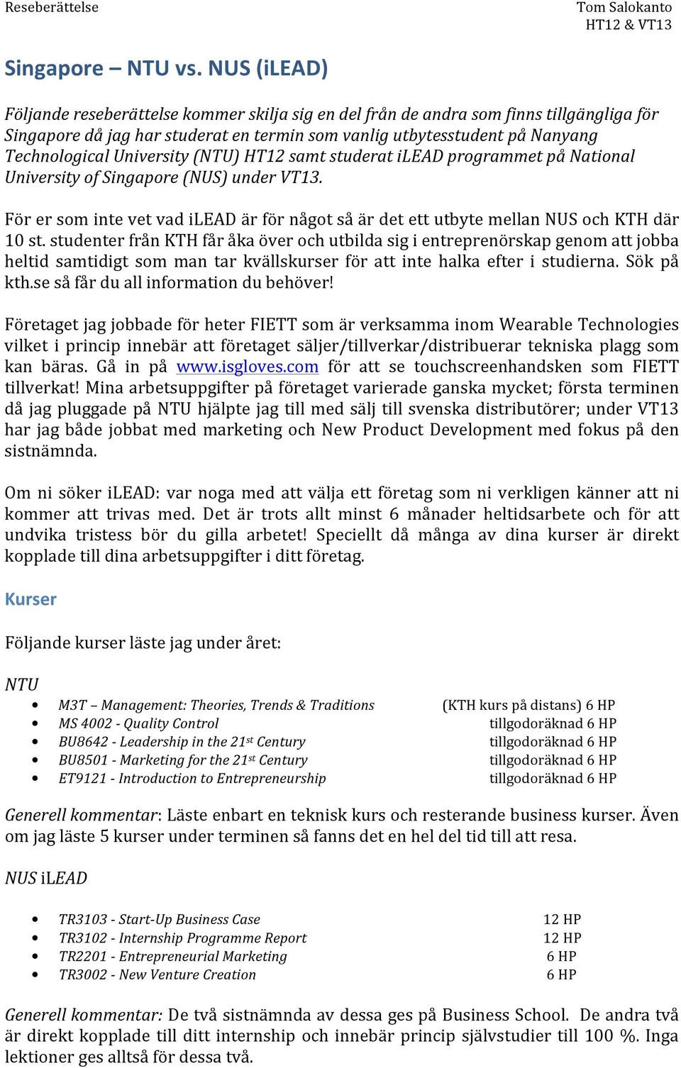 University (NTU) HT12 samt studerat ilead programmet på National University of Singapore (NUS) under VT13. För er som inte vet vad ilead är för något så är det ett utbyte mellan NUS och KTH där 10 st.