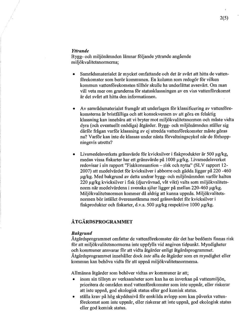 Om man vill veta mer om grunderna for statusklassningen aven viss vallenforekomst är det svårt all hitta den informationen.