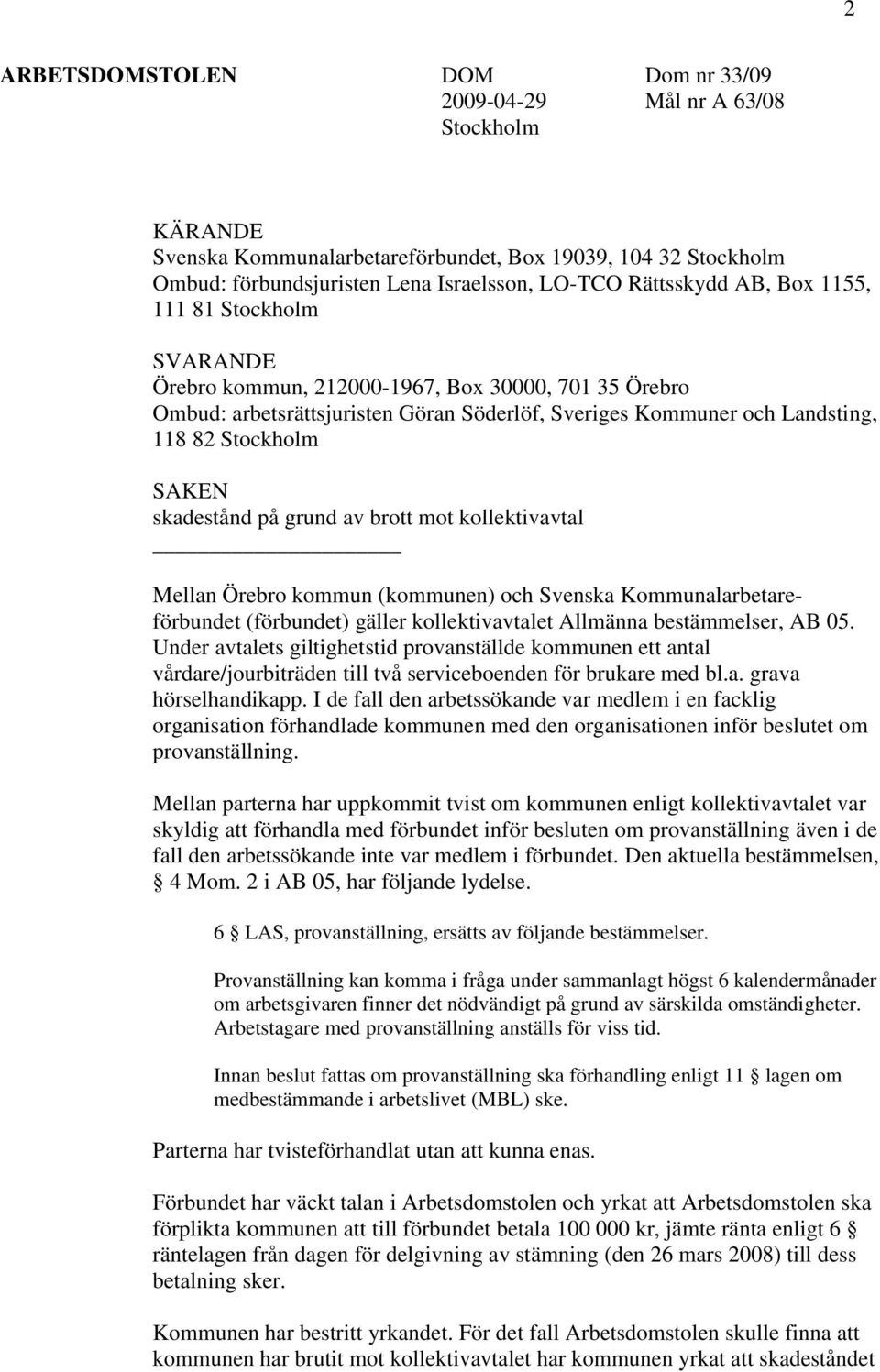 SAKEN skadestånd på grund av brott mot kollektivavtal Mellan Örebro kommun (kommunen) och Svenska Kommunalarbetareförbundet (förbundet) gäller kollektivavtalet Allmänna bestämmelser, AB 05.