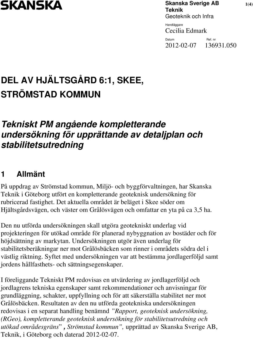 Miljö- och byggförvaltningen, har Skanska i Göteborg utfört en kompletterande geoteknisk undersökning för rubricerad fastighet.