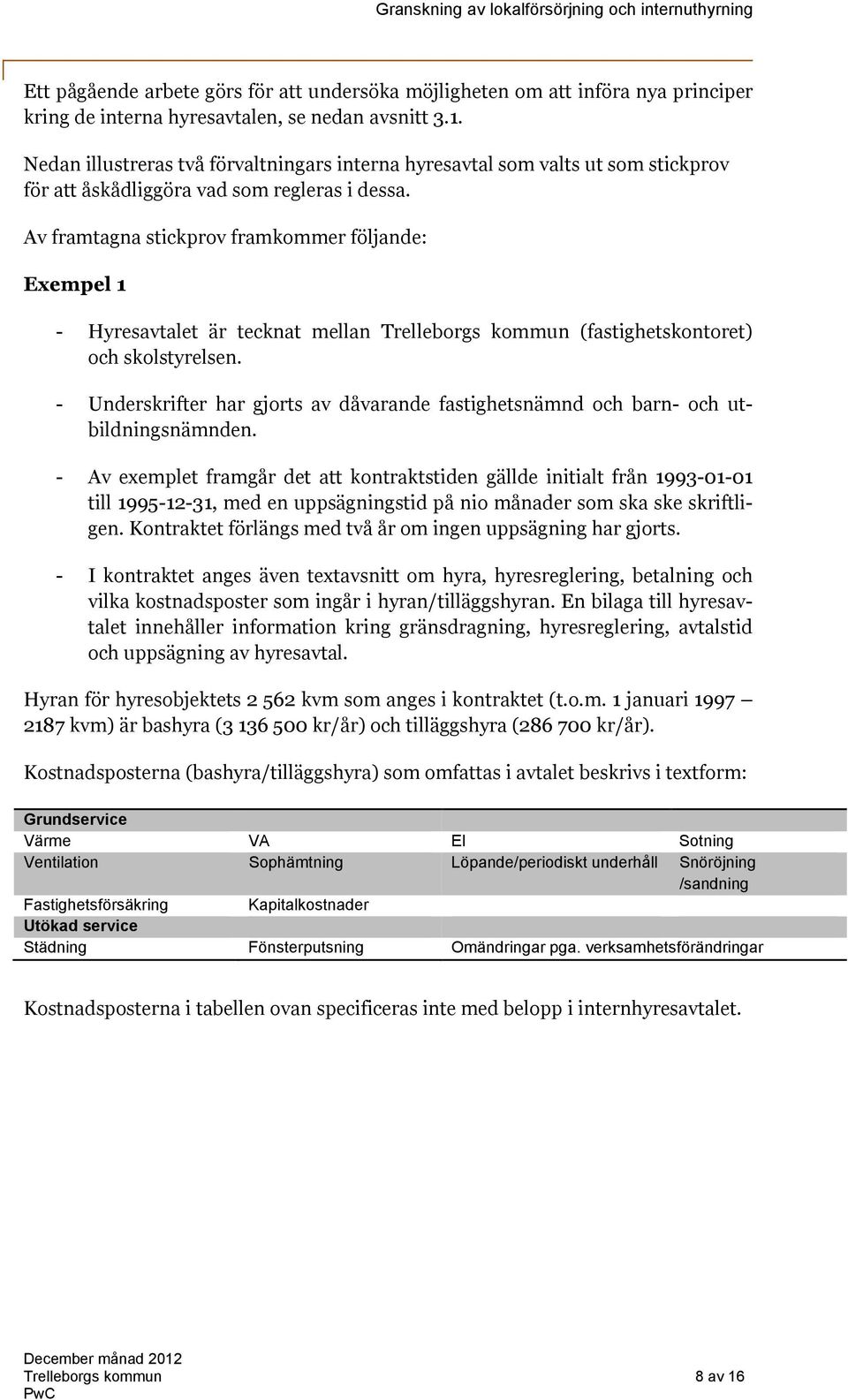 Av framtagna stickprov framkommer följande: Exempel 1 - Hyresavtalet är tecknat mellan Trelleborgs kommun (fastighetskontoret) och skolstyrelsen.