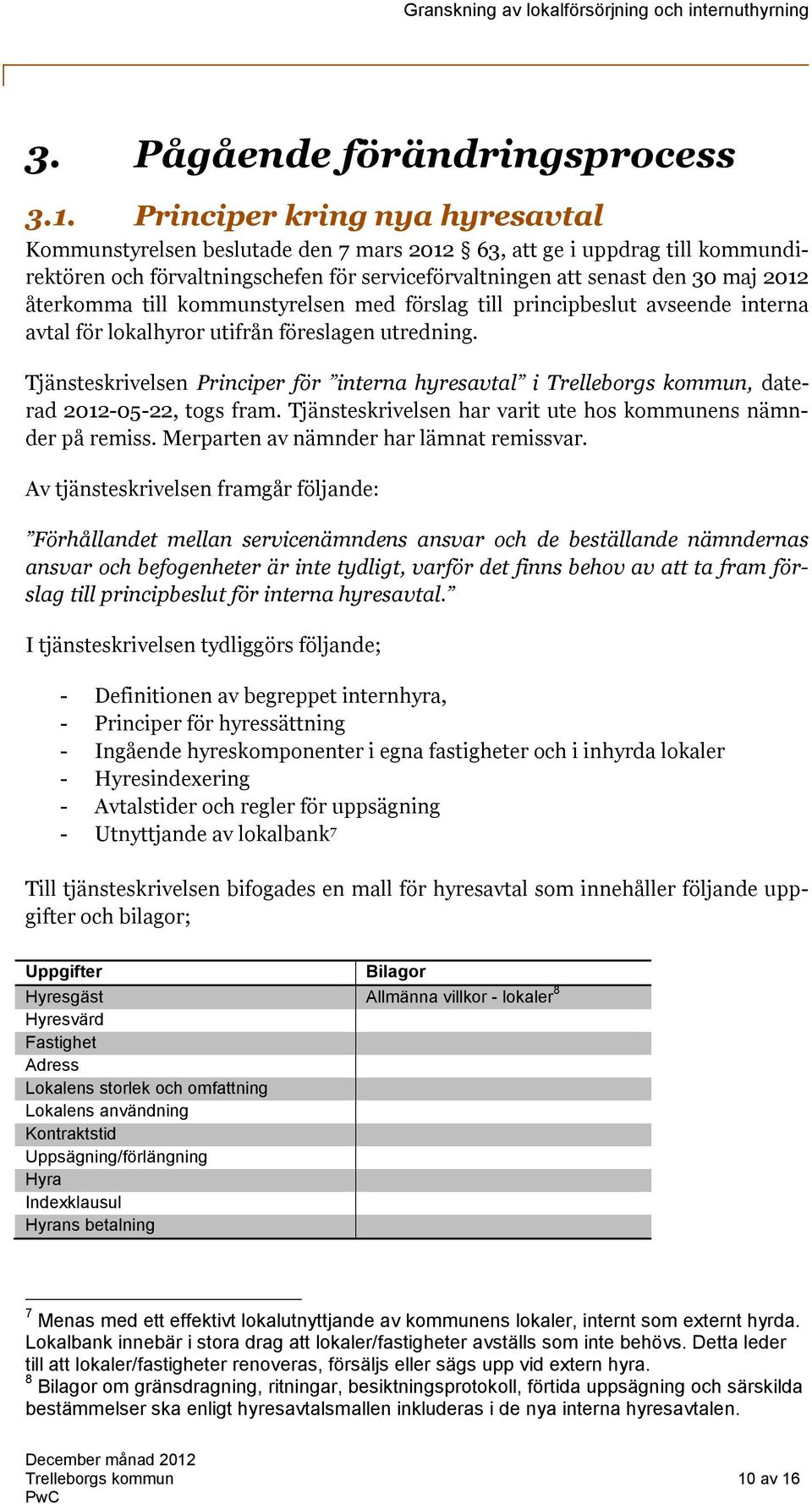 återkomma till kommunstyrelsen med förslag till principbeslut avseende interna avtal för lokalhyror utifrån föreslagen utredning.