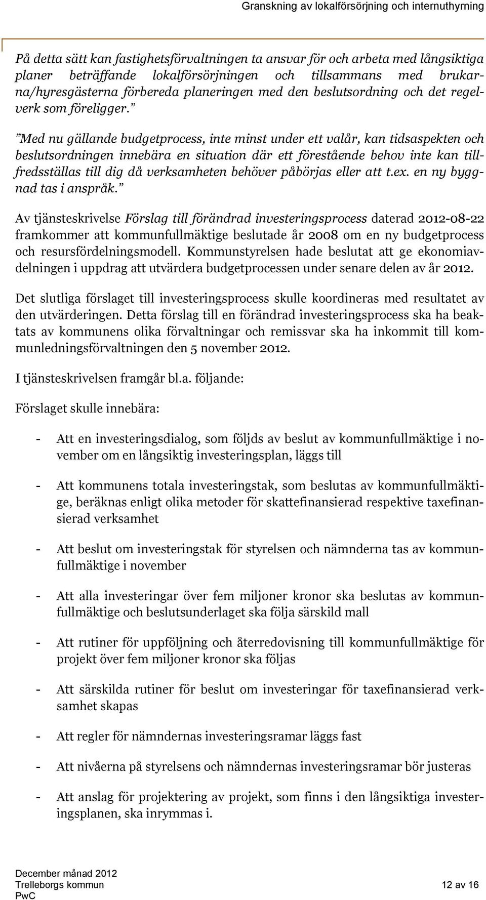 Med nu gällande budgetprocess, inte minst under ett valår, kan tidsaspekten och beslutsordningen innebära en situation där ett förestående behov inte kan tillfredsställas till dig då verksamheten