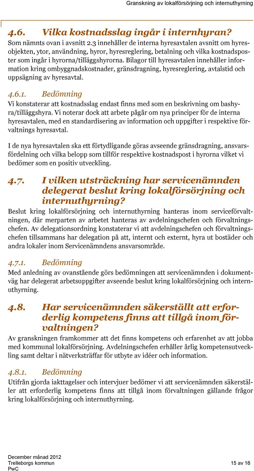 Bilagor till hyresavtalen innehåller information kring ombyggnadskostnader, gränsdragning, hyresreglering, avtalstid och uppsägning av hyresavtal. 4.6.1.