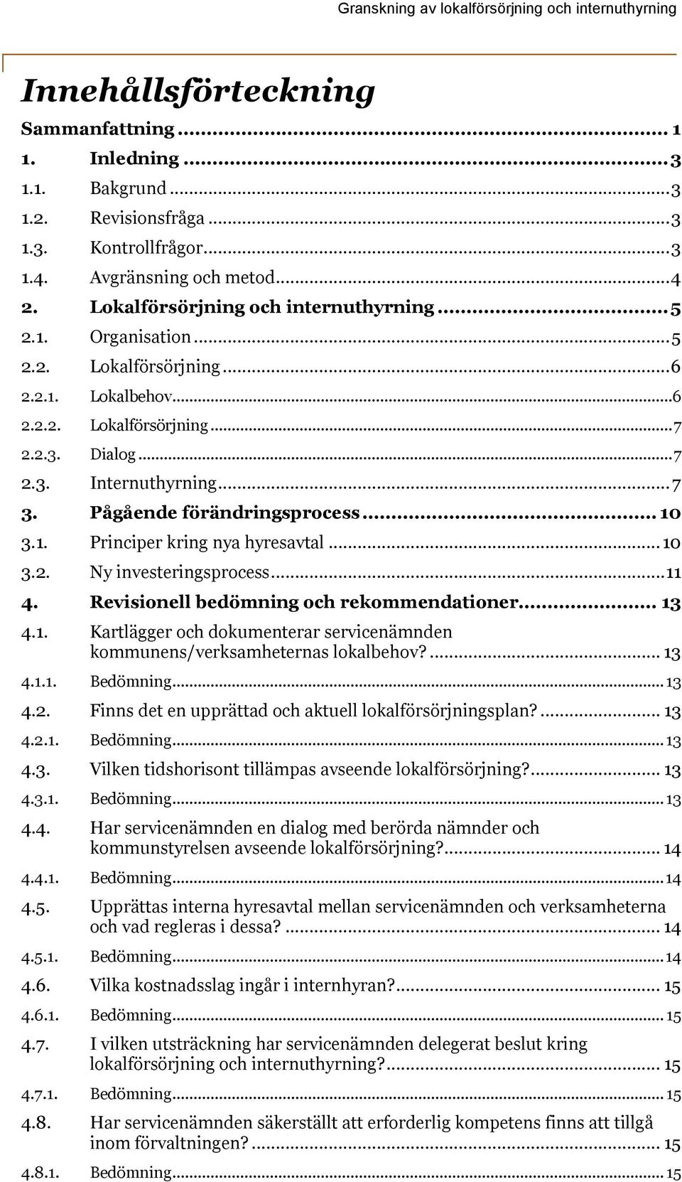 ..10 3.2. Ny investeringsprocess...11 4. Revisionell bedömning och rekommendationer... 13 4.1. Kartlägger och dokumenterar servicenämnden kommunens/verksamheternas lokalbehov?... 13 4.1.1. Bedömning.