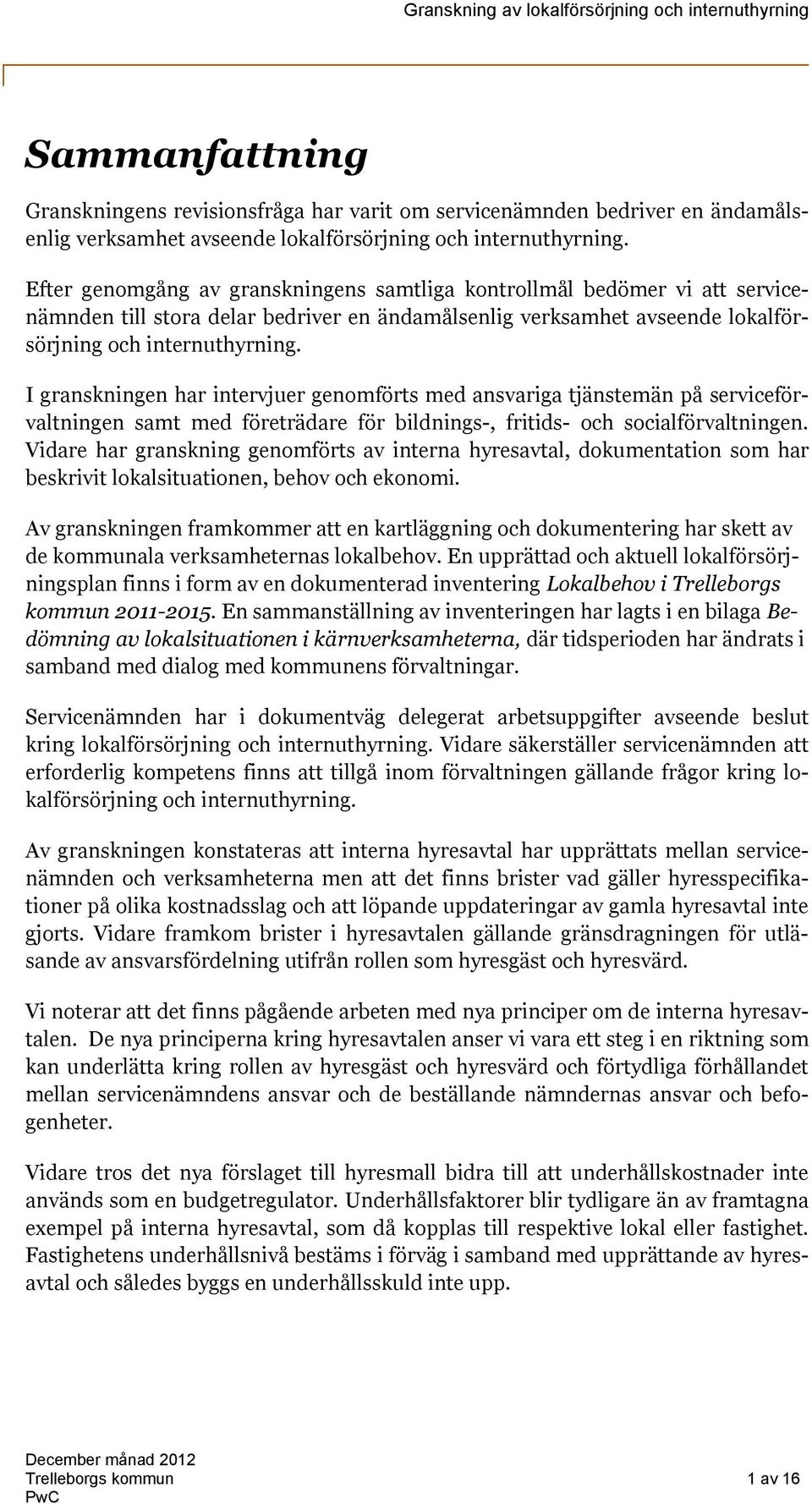 I granskningen har intervjuer genomförts med ansvariga tjänstemän på serviceförvaltningen samt med företrädare för bildnings-, fritids- och socialförvaltningen.