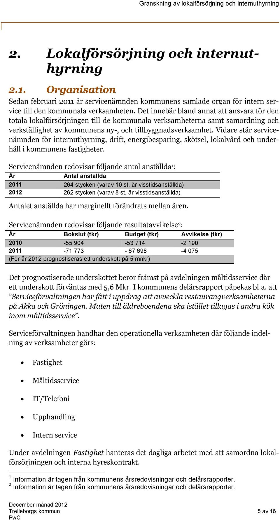 Vidare står servicenämnden för internuthyrning, drift, energibesparing, skötsel, lokalvård och underhåll i kommunens fastigheter.