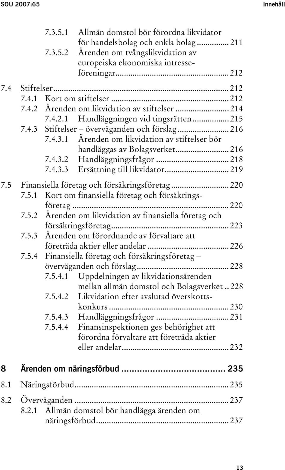 4.3.1 Ärenden om likvidation av stiftelser bör handläggas av Bolagsverket... 216 7.4.3.2 Handläggningsfrågor... 218 7.4.3.3 Ersättning till likvidator... 219 7.