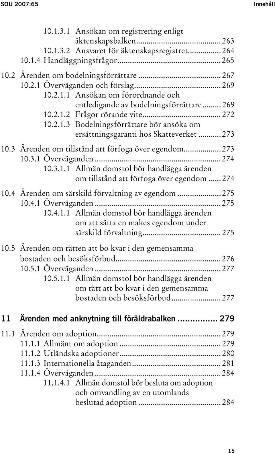 2.1.3 Bodelningsförrättare bör ansöka om ersättningsgaranti hos Skatteverket... 273 10.3 Ärenden om tillstånd att förfoga över egendom... 273 10.3.1 Överväganden... 274 10.3.1.1 Allmän domstol bör handlägga ärenden om tillstånd att förfoga över egendom.