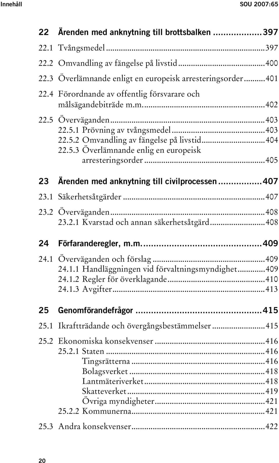 ..405 23 Ärenden med anknytning till civilprocessen...407 23.1 Säkerhetsåtgärder...407 23.2 Överväganden...408 23.2.1 Kvarstad och annan säkerhetsåtgärd...408 24 Förfaranderegler, m.m...409 24.