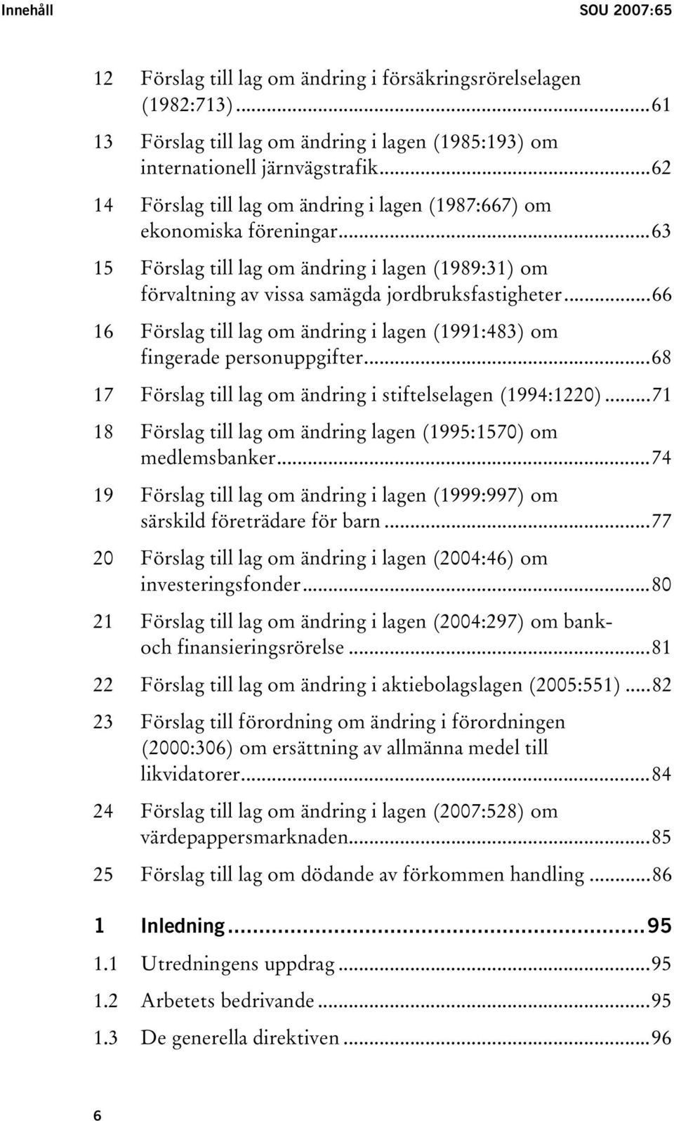 ..66 16 Förslag till lag om ändring i lagen (1991:483) om fingerade personuppgifter...68 17 Förslag till lag om ändring i stiftelselagen (1994:1220).