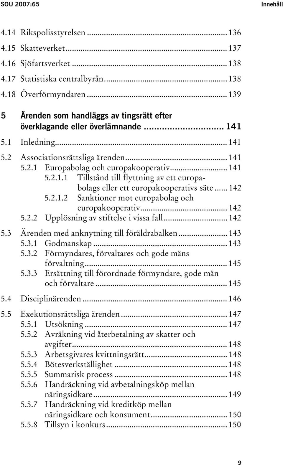 .. 142 5.2.1.2 Sanktioner mot europabolag och europakooperativ... 142 5.2.2 Upplösning av stiftelse i vissa fall... 142 5.3 Ärenden med anknytning till föräldrabalken... 143 5.3.1 Godmanskap... 143 5.3.2 Förmyndares, förvaltares och gode mäns förvaltning.