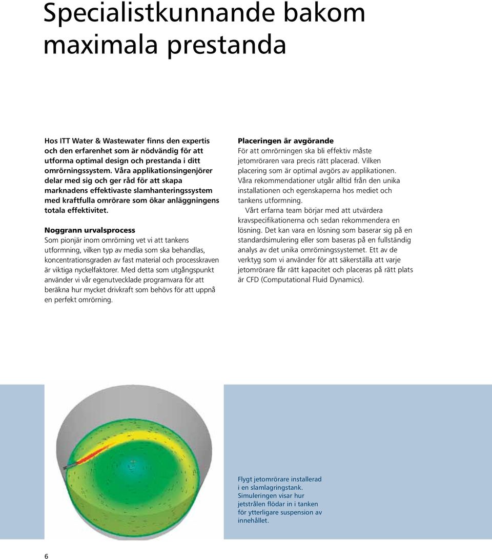 Noggrann urvalsprocess Som pionjär inom omrörning vet vi att tankens utformning, vilken typ av media som ska behandlas, koncentrationsgraden av fast material och processkraven är viktiga