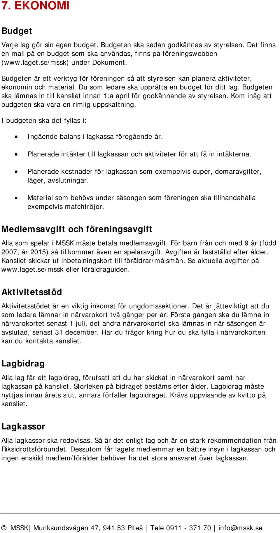 Budgeten ska lämnas in till kansliet innan 1:a april för godkännande av styrelsen. Kom ihåg att budgeten ska vara en rimlig uppskattning.