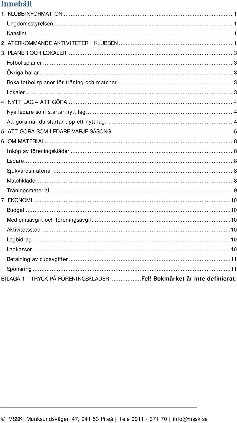 ATT GÖRA SOM LEDARE VARJE SÄSONG... 5 6. OM MATERIAL... 8 Inköp av föreningskläder... 8 Ledare... 8 Sjukvårdsmaterial... 8 Matchkläder... 8 Träningsmaterial... 9 7. EKONOMI...10 Budget.