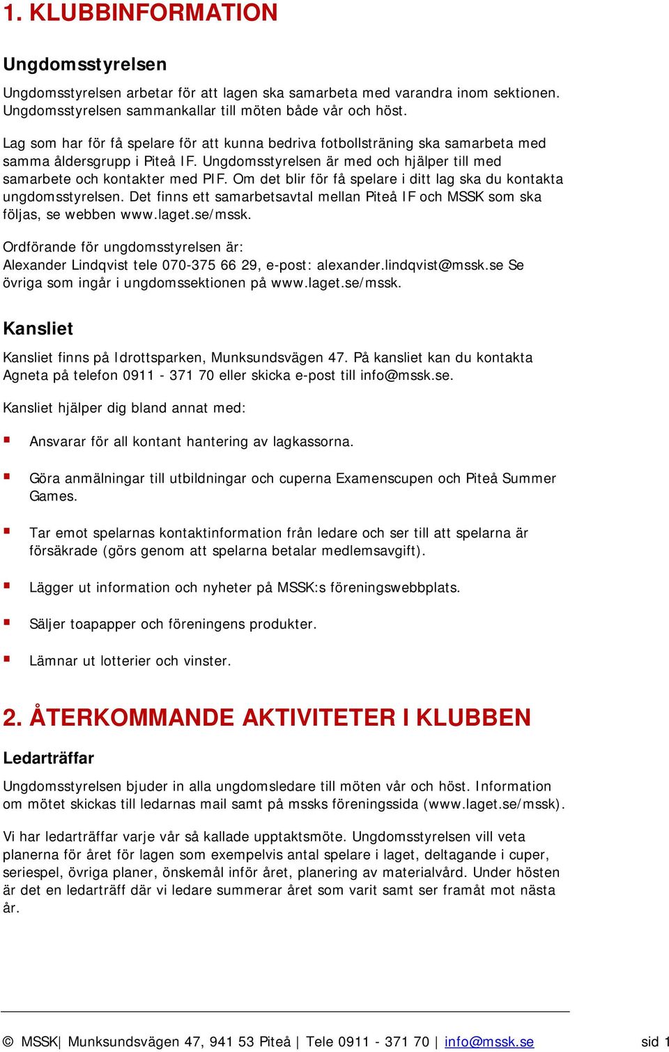 Om det blir för få spelare i ditt lag ska du kontakta ungdomsstyrelsen. Det finns ett samarbetsavtal mellan Piteå IF och MSSK som ska följas, se webben www.laget.se/mssk.