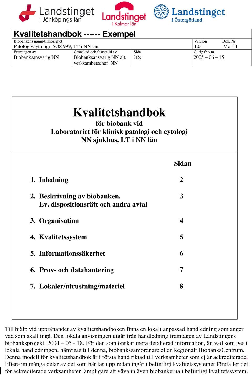 Lokaler/utrustning/materiel 8 Till hjälp vid upprättandet av kvalitetshandboken finns en lokalt anpassad handledning som anger vad som skall ingå.