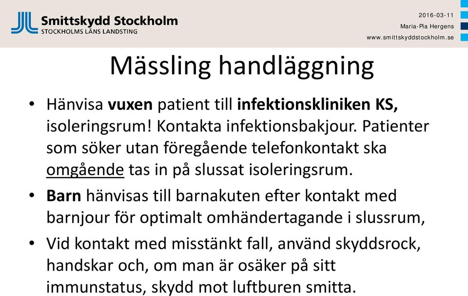 Patienter som söker utan föregående telefonkontakt ska omgående tas in på slussat isoleringsrum.