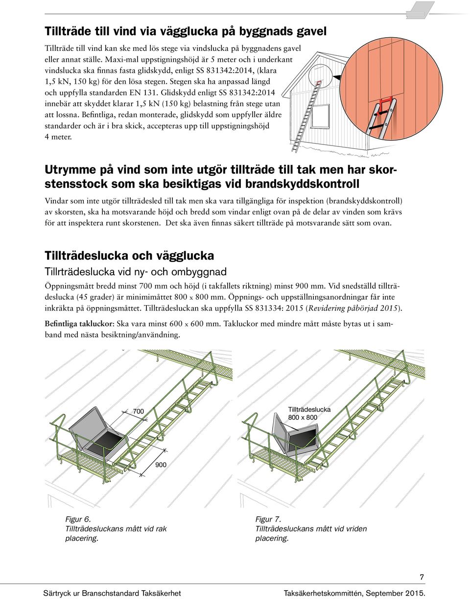 Stegen ska ha anpassad längd och uppfylla standarden EN 131. Glidskydd enligt SS 831342:2014 innebär att skyddet klarar 1,5 kn (150 kg) belastning från stege utan att lossna.