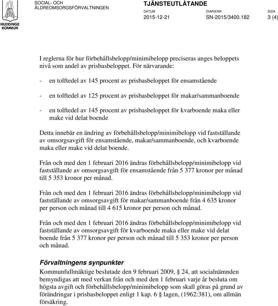 prisbasbeloppet för kvarboende maka eller make vid delat boende Detta innebär en ändring av förbehållsbelopp/minimibelopp vid fastställande av omsorgsavgift för ensamstående, makar/sammanboende, och