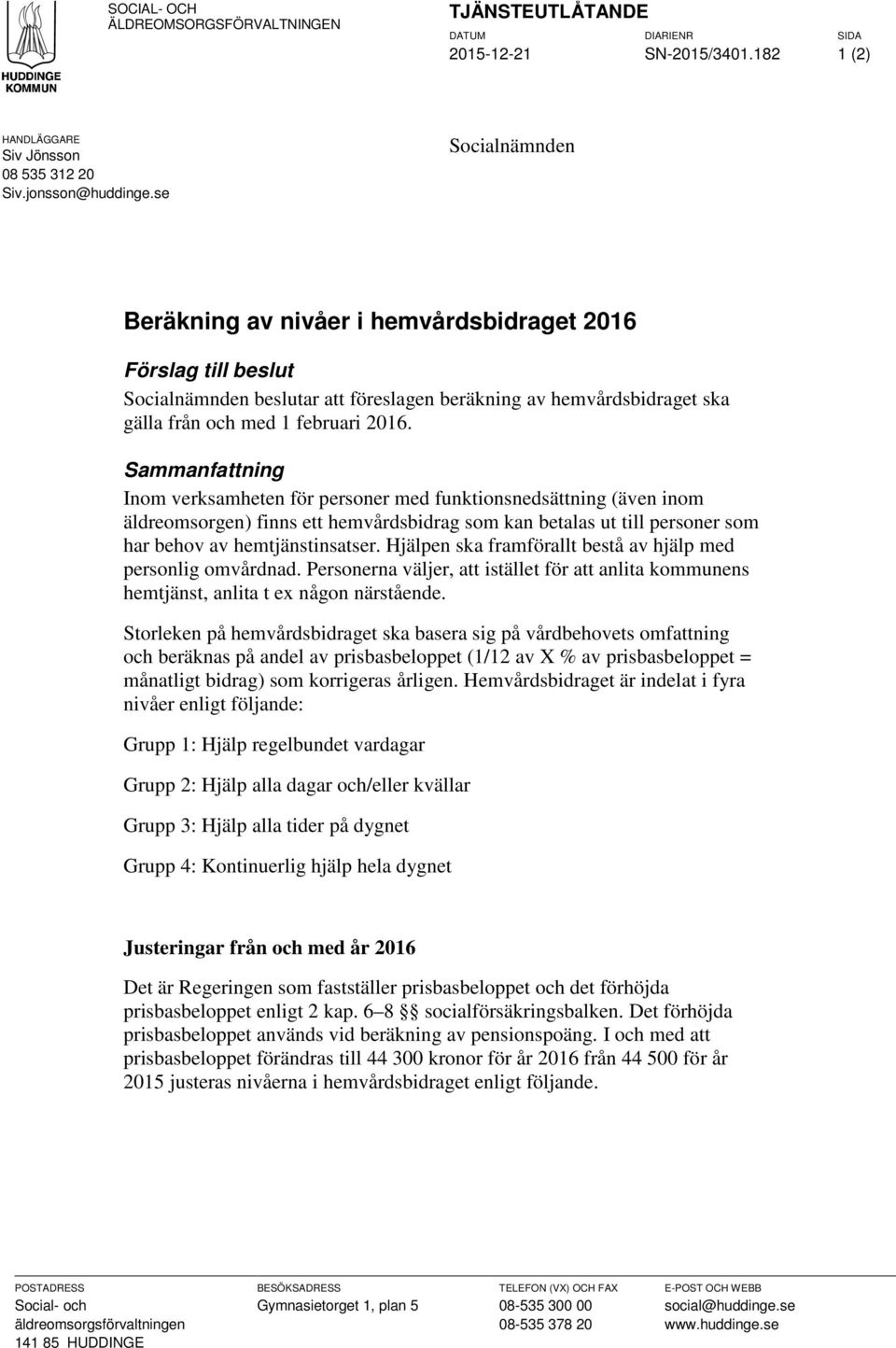 Sammanfattning Inom verksamheten för personer med funktionsnedsättning (även inom äldreomsorgen) finns ett hemvårdsbidrag som kan betalas ut till personer som har behov av hemtjänstinsatser.