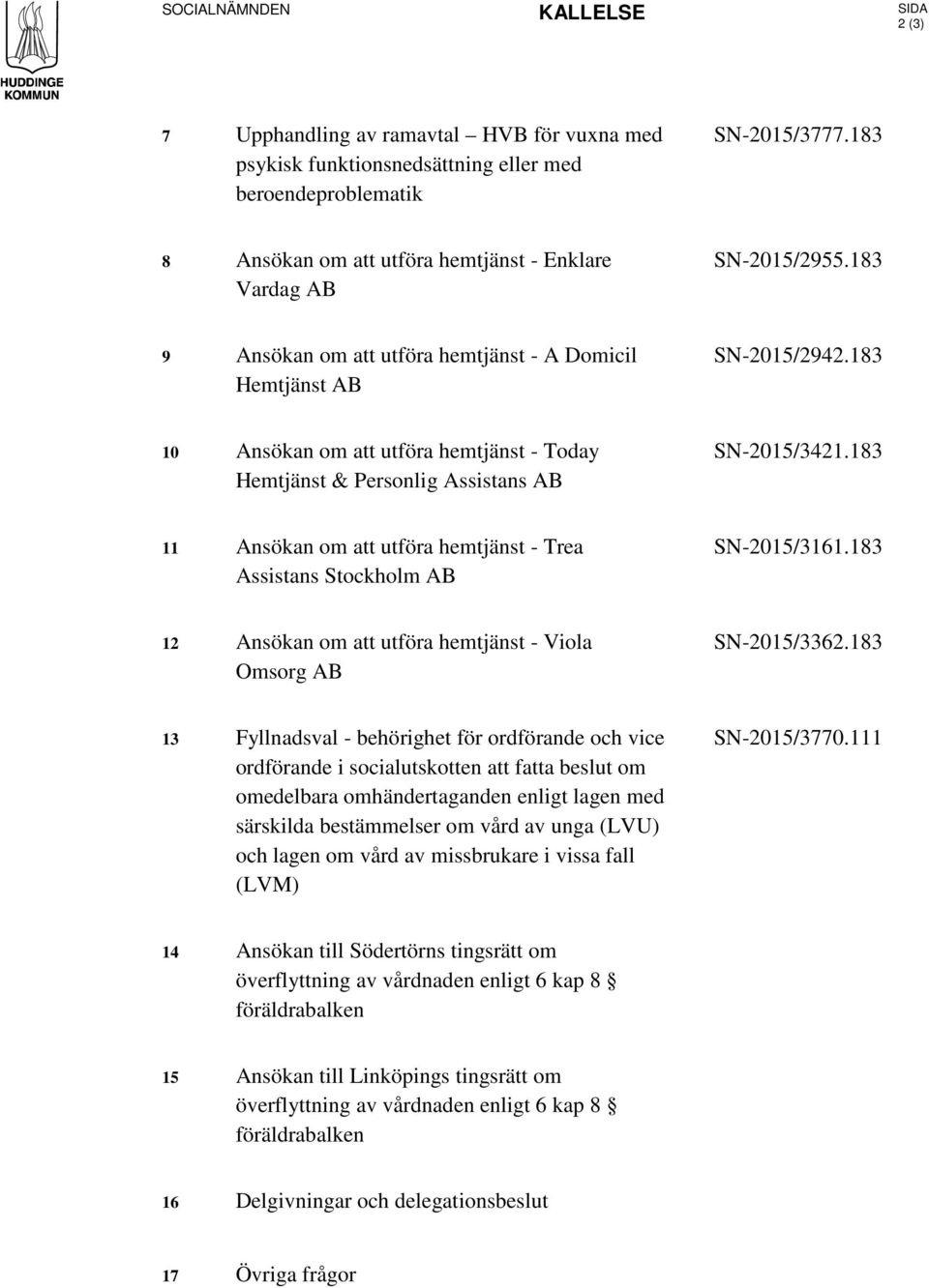 183 10 Ansökan om att utföra hemtjänst - Today Hemtjänst & Personlig Assistans AB SN-2015/3421.183 11 Ansökan om att utföra hemtjänst - Trea Assistans Stockholm AB SN-2015/3161.