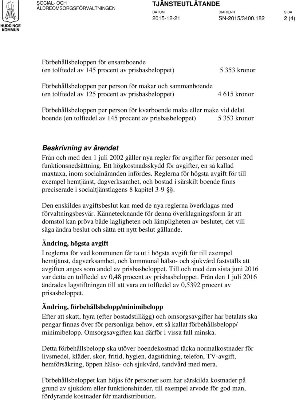 5 353 kronor 4 615 kronor Förbehållsbeloppen per person för kvarboende maka eller make vid delat boende (en tolftedel av 145 procent av prisbasbeloppet) 5 353 kronor Beskrivning av ärendet Från och