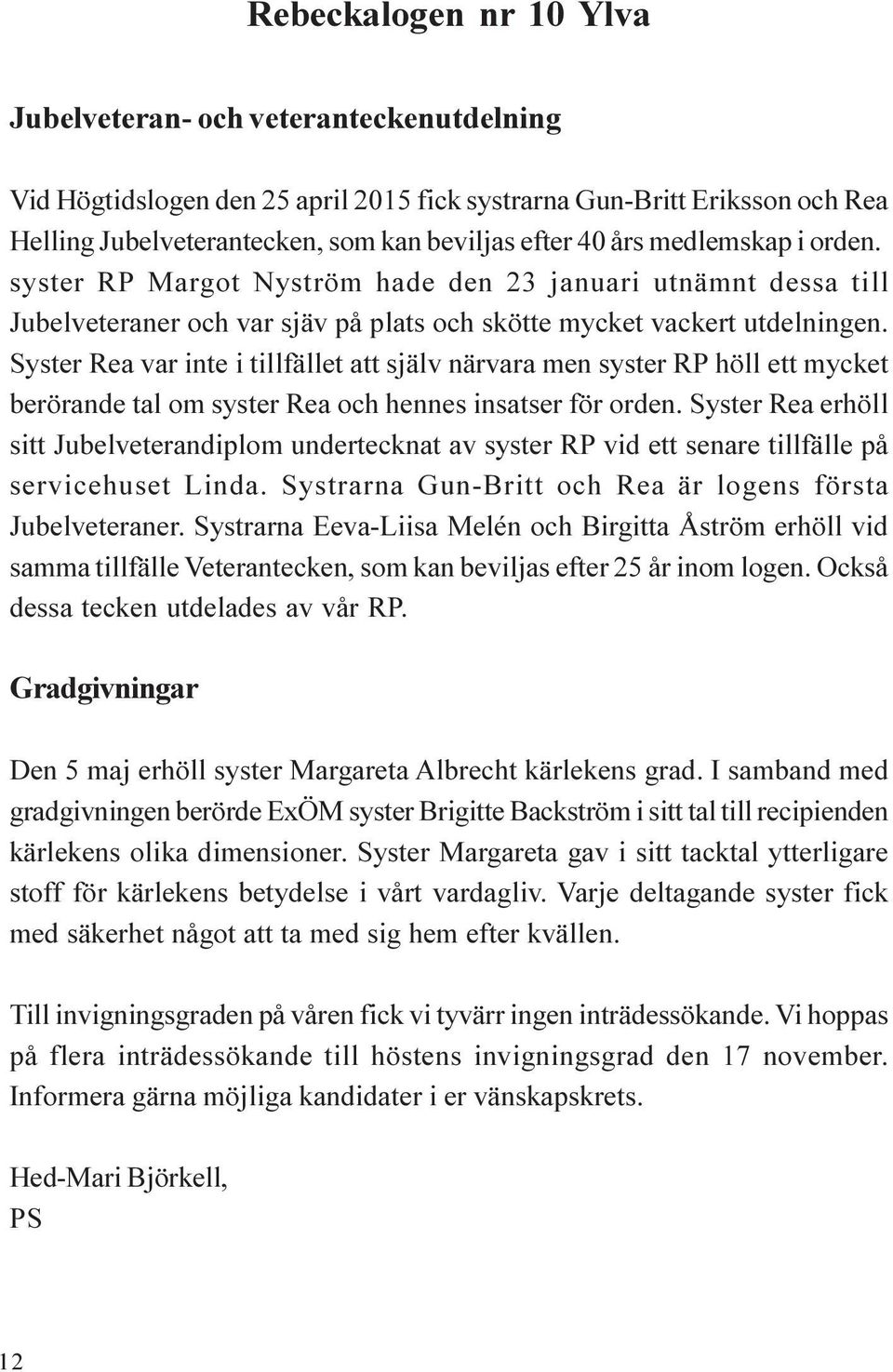 Syster Rea var inte i tillfället att själv närvara men syster RP höll ett mycket berörande tal om syster Rea och hennes insatser för orden.