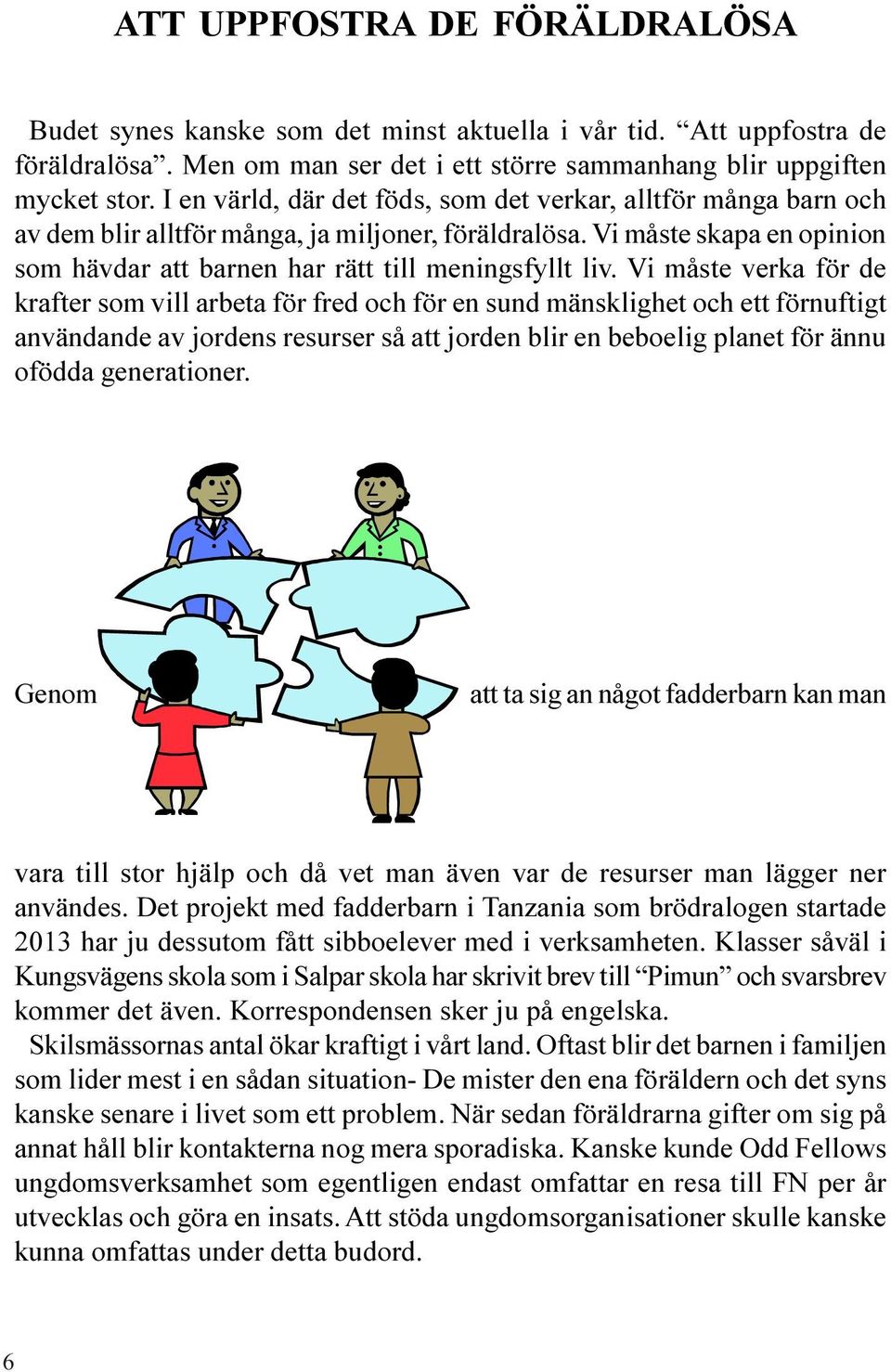 Vi måste verka för de krafter som vill arbeta för fred och för en sund mänsklighet och ett förnuftigt användande av jordens resurser så att jorden blir en beboelig planet för ännu ofödda generationer.