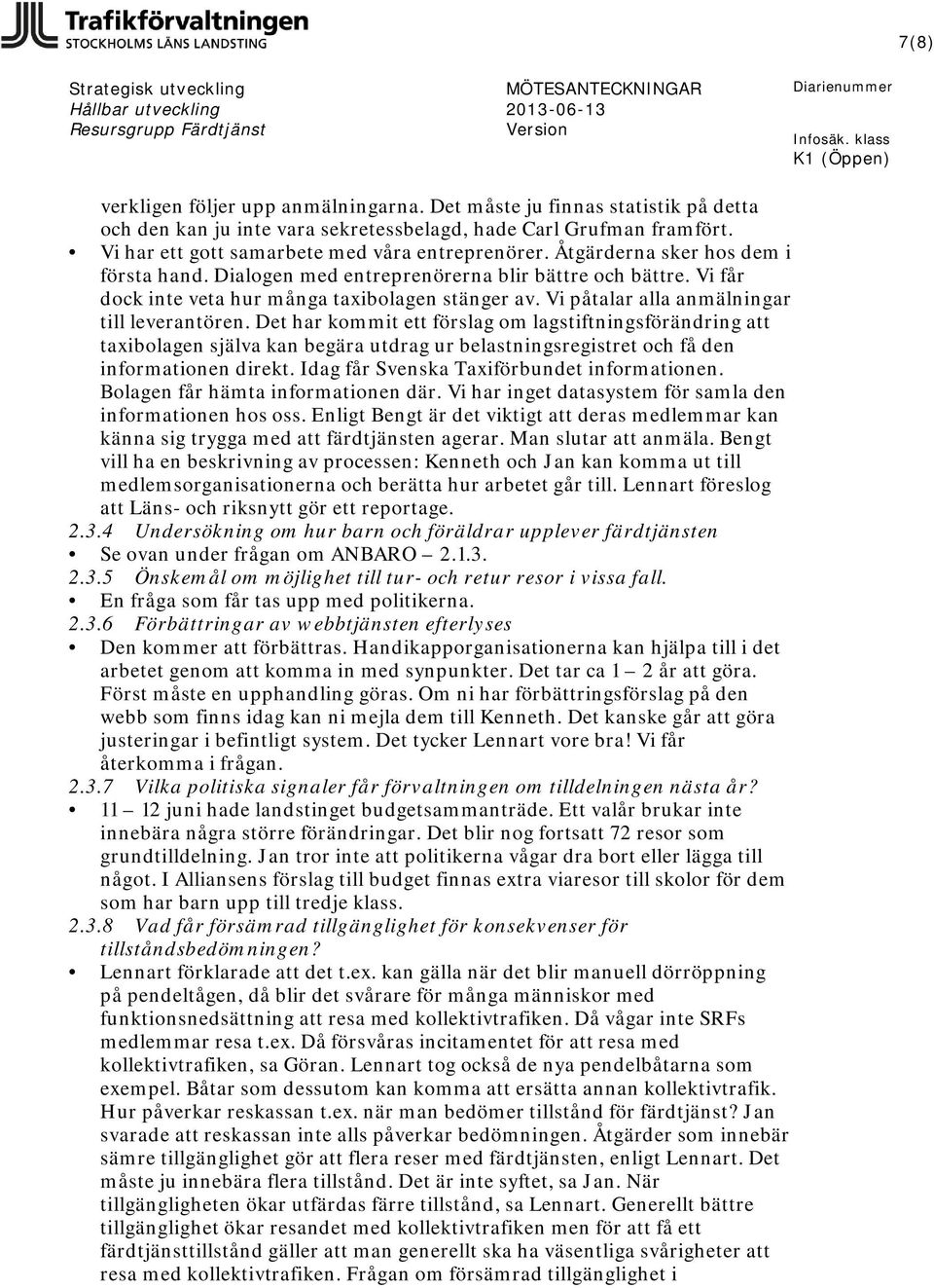 Det har kommit ett förslag om lagstiftningsförändring att taxibolagen själva kan begära utdrag ur belastningsregistret och få den informationen direkt. Idag får Svenska Taxiförbundet informationen.