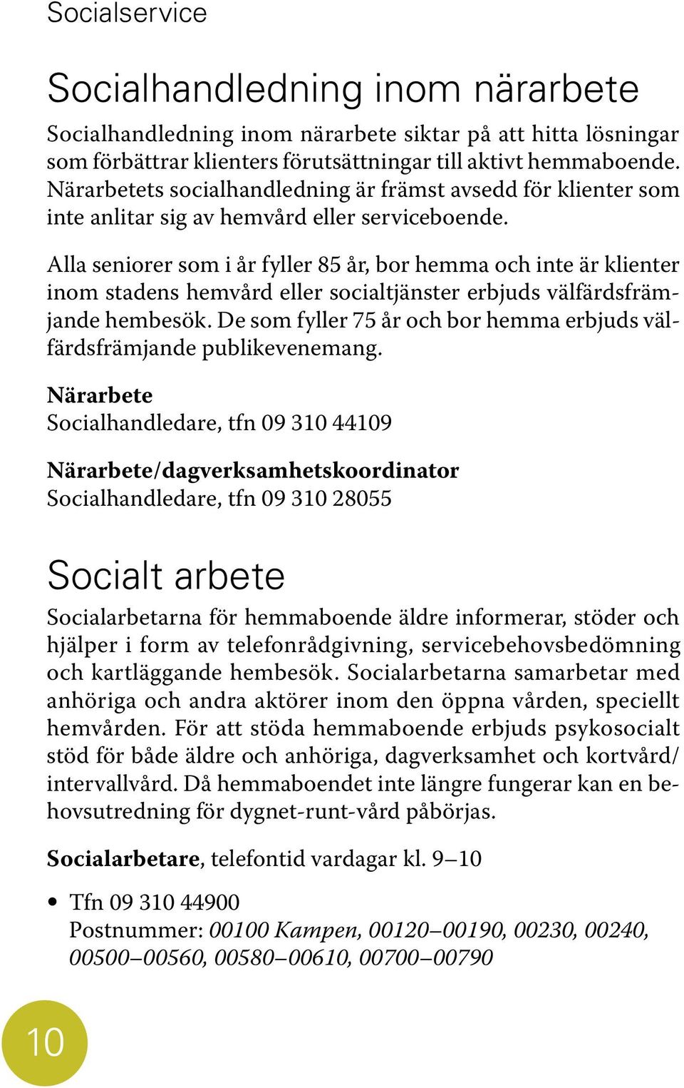 Alla seniorer som i år fyller 85 år, bor hemma och inte är klienter inom stadens hemvård eller socialtjänster erbjuds välfärdsfrämjande hembesök.